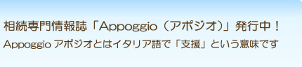 相続専門情報誌「Appoggio（アポジオ）」発行中！Appoggioアポジオとはイタリア語で「支援」という意味です
